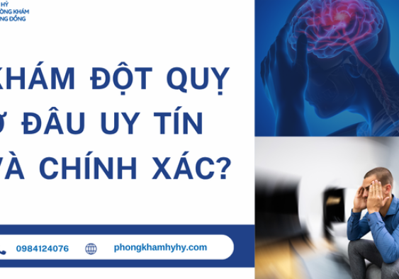 Khám Đột Quỵ Ở Đâu Uy Tín Và Chính Xác?