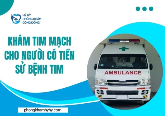 Khám tim mạch cho người có tiền sử bệnh tim