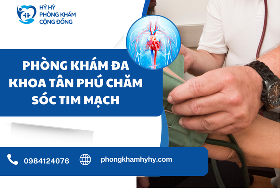 Phòng Khám Đa Khoa Tân Phú Chăm Sóc Tim Mạch