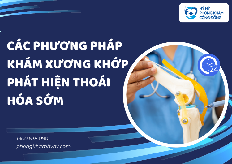 Các Phương Pháp Khám Xương Khớp Phát Hiện Thoái Hóa Sớm