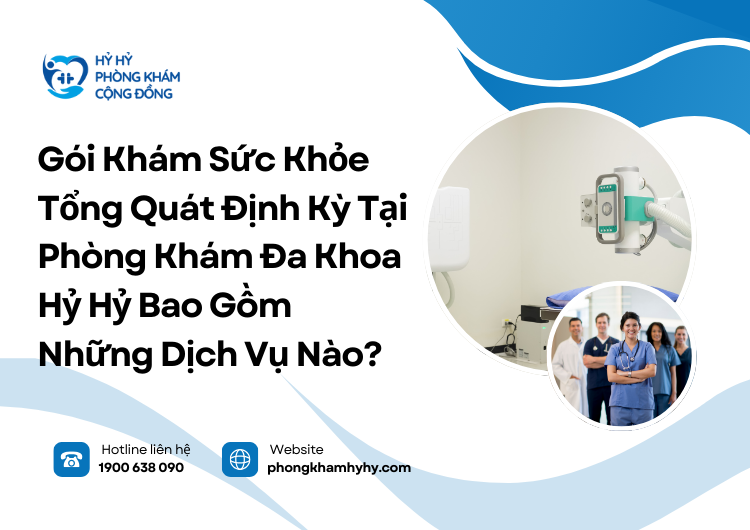 Gói Khám Sức Khỏe Tổng Quát Định Kỳ Tại Phòng Khám Đa Khoa Hỷ Hỷ Bao Gồm Những Dịch Vụ Nào?