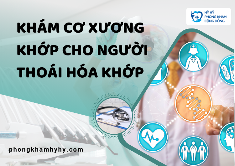 Khám Cơ Xương Khớp Cho Người Thoái Hóa Khớp: Giải Pháp Toàn Diện Cho Vấn Đề Xương Khớp