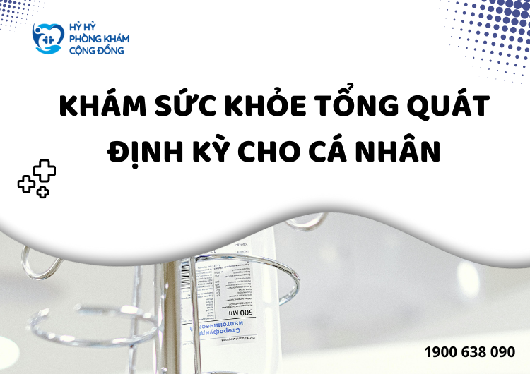 Khám Sức Khỏe Tổng Quát Định Kỳ Cho Cá Nhân: Cách Đảm Bảo Sức Khỏe Lâu Dài Và Phát Hiện Sớm Bệnh Lý
