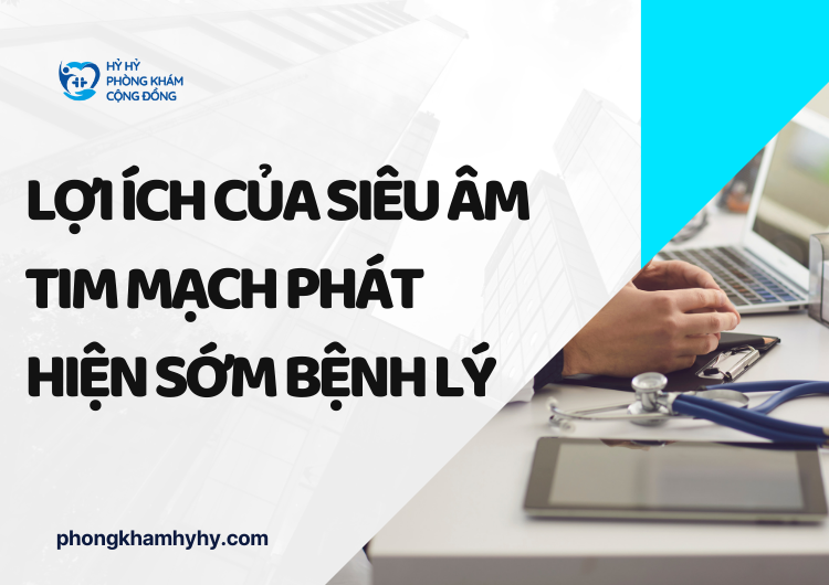 Lợi Ích Của Siêu Âm Tim Mạch Phát Hiện Sớm Bệnh Lý