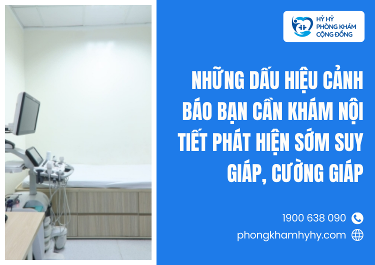 Những Dấu Hiệu Cảnh Báo Bạn Cần Khám Nội Tiết Phát Hiện Sớm Suy Giáp, Cường Giáp