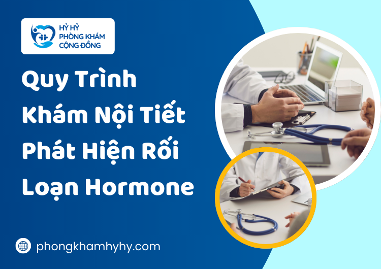Quy Trình Khám Nội Tiết Phát Hiện Rối Loạn Hormone