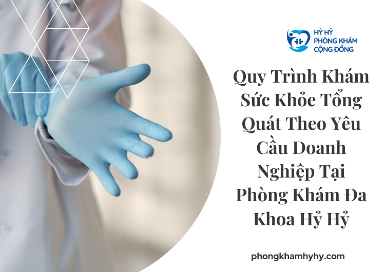 Quy Trình Khám Sức Khỏe Tổng Quát Theo Yêu Cầu Doanh Nghiệp Tại Phòng Khám Đa Khoa Hỷ Hỷ