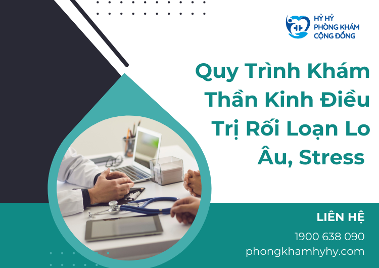 Quy Trình Khám Thần Kinh Điều Trị Rối Loạn Lo Âu, Stress Tại Phòng Khám Đa Khoa Hỷ Hỷ