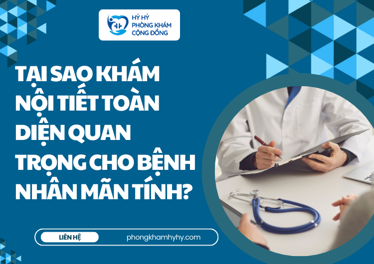 Tại Sao Khám Nội Tiết Toàn Diện Quan Trọng Cho Bệnh Nhân Mãn Tính?