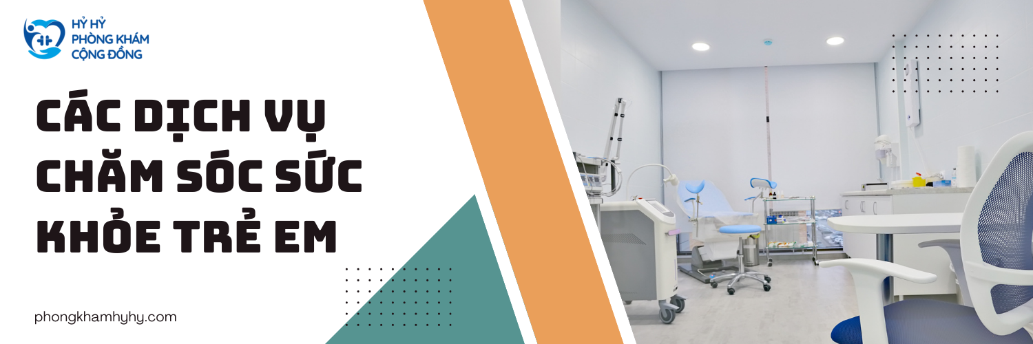 Các Dịch Vụ Chăm Sóc Sức Khỏe Trẻ Em