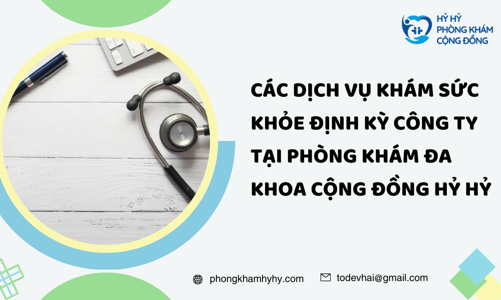 Các Dịch Vụ Khám Sức Khỏe Định Kỳ Công Ty Tại PHÒNG KHÁM ĐA KHOA CỘNG ĐỒNG HỶ HỶ