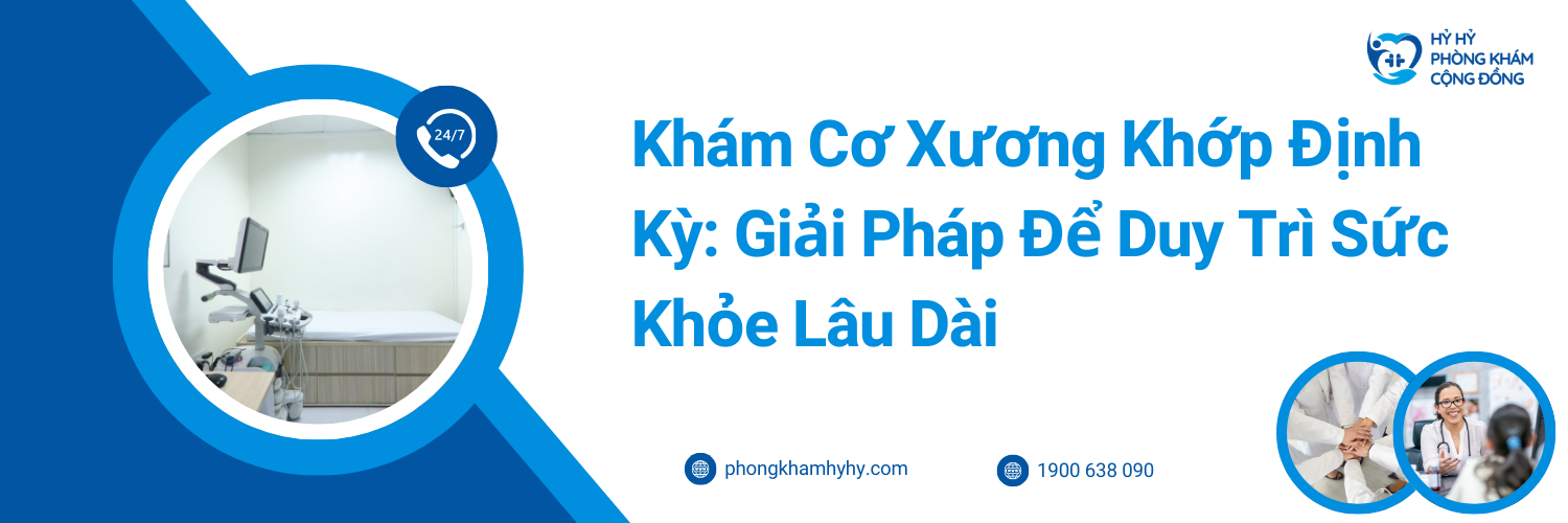 Khám Cơ Xương Khớp Định Kỳ: Giải Pháp Để Duy Trì Sức Khỏe Lâu Dài
