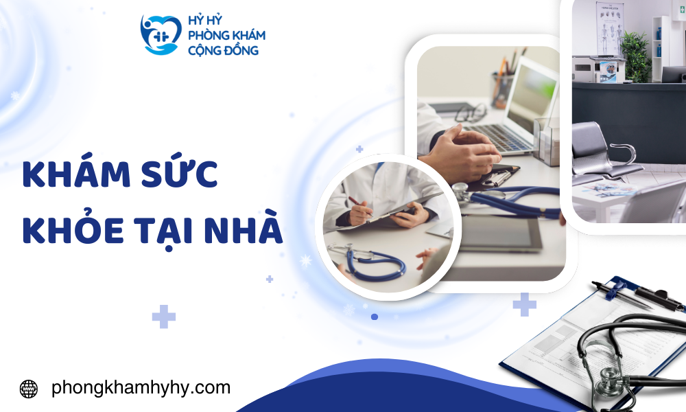 KHÁM SỨC KHỎE TẠI NHÀ: DỊCH VỤ TIỆN LỢI VÀ HIỆU QUẢ CHO DOANH NGHIỆP VÀ CÁ NHÂN