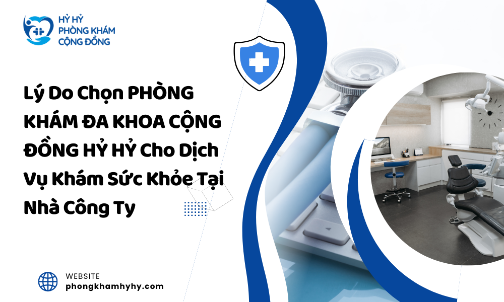 Lý Do Chọn PHÒNG KHÁM ĐA KHOA CỘNG ĐỒNG HỶ HỶ Cho Dịch Vụ Khám Sức Khỏe Tại Nhà Công Ty