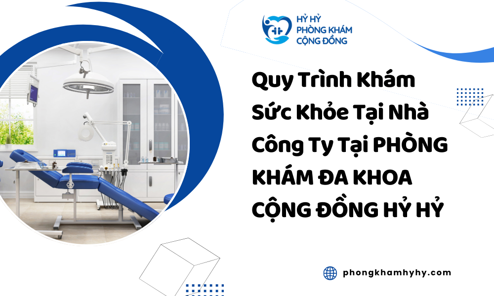 Quy Trình Khám Sức Khỏe Tại Nhà Tại PHÒNG KHÁM ĐA KHOA CỘNG ĐỒNG HỶ HỶ