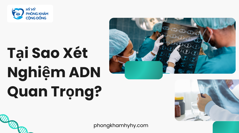 Tại Sao Xét Nghiệm ADN Quan Trọng?