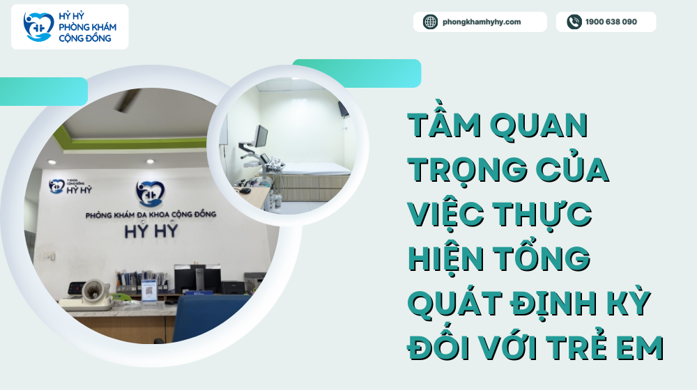 Tầm Quan Trọng Của Việc Thực Hiện Tổng Quát Định Kỳ Đối Với Trẻ Em