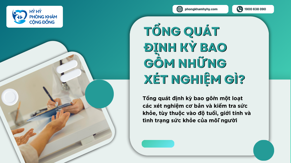 Tổng Quát Định Kỳ Bao Gồm Những Xét Nghiệm Gì?