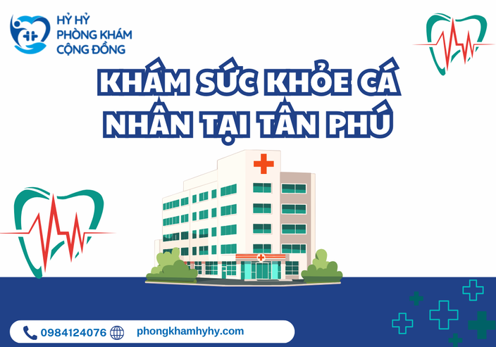 Khám Sức Khỏe Cá Nhân Tại Tân Phú – Giải Pháp Chủ Động Bảo Vệ Sức Khỏe Cùng Phòng Khám Hỷ Hỷ