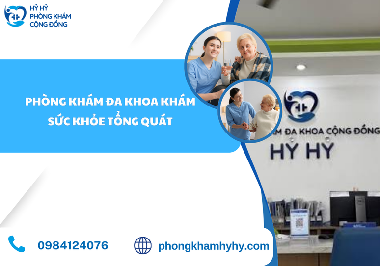 Phòng Khám Đa Khoa Khám Sức Khỏe Tổng Quát Tại Phòng Khám Hỷ Hỷ – Giải Pháp Chăm Sóc Sức Khỏe Toàn Diện Cho Mọi Gia Đình