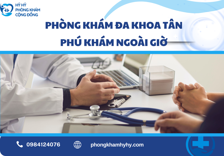Phòng Khám Đa Khoa Tân Phú Khám Ngoài Giờ – Giải Pháp Chăm Sóc Sức Khỏe Linh Hoạt Cho Người Bận Rộn