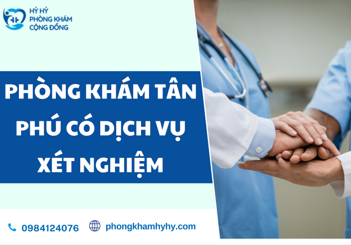 Phòng Khám Tân Phú Có Dịch Vụ Xét Nghiệm Uy Tín Và Chuyên Nghiệp