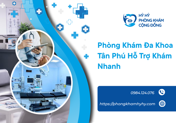 Phòng Khám Đa Khoa Tân Phú Hỗ Trợ Khám Nhanh, Chăm Sóc Sức Khỏe Toàn Diện