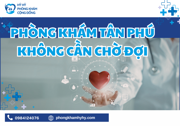 Phòng Khám Tân Phú Không Cần Chờ Đợi – Giải Pháp Chăm Sóc Sức Khỏe Nhanh Chóng, Hiệu Quả Ngay Gần Bạn